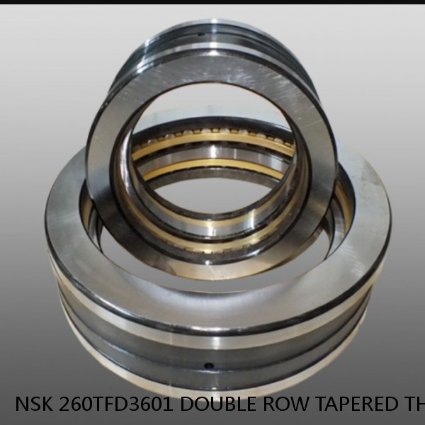 NSK 260TFD3601 DOUBLE ROW TAPERED THRUST ROLLER BEARINGS